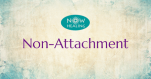 Non-attachment. Now Healing with Elma Mayer