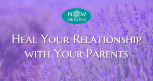 Heal your relationship with your parents - Now Healing with Elma Mayer