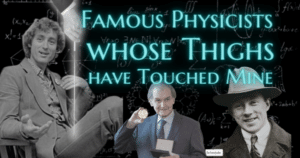 Famous Physicists whose Thighs have Touched Mine - Fritjof Capra - Werner Heisenberg - Elma Mayer - Now Healing