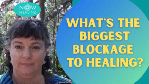 What's the biggest blockage to Healing? -Now-Healing-Elma-Mayer