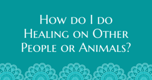 How do I do healing on other people or animals? Now Healing with Elma Mayer