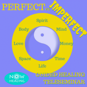 Perfect vs Imperfect - Guided Healing Teleseminar