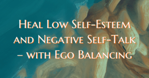 Heal low self esteem & negative self talk with ego balancing - Now Healing with Elma Mayer