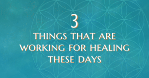 3 things that are working for healing - Now Healing with Elma Mayer