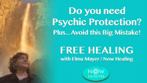 Do you need Psychic Protection? Free Healing Video with Elma Mayer / Now Healing