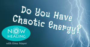 Heal Chaotic Energy - Now Healing with Elma Mayer