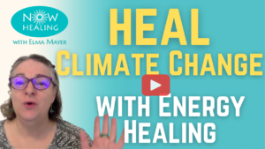 Heal climate change with energy healing - Now Healing with Elma Mayer