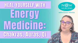 How to Heal Yourself with Energy Medicine - the Now Healing Way (Chakras, Aura, Qi) - Now Healing with Elma Mayer