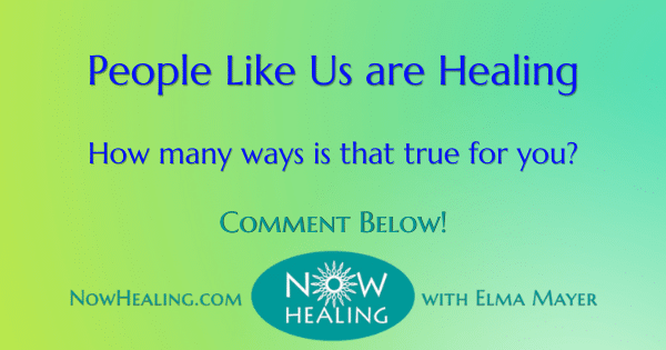 What does the phrase "People Like Us are Healing" mean to you? Please Comment! - Now Healing with Elma Mayer