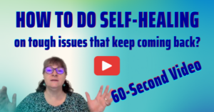 How to do self-healing-on tough issues that keep coming back? Watch 60-second video. Now Healing with Elma Mayer