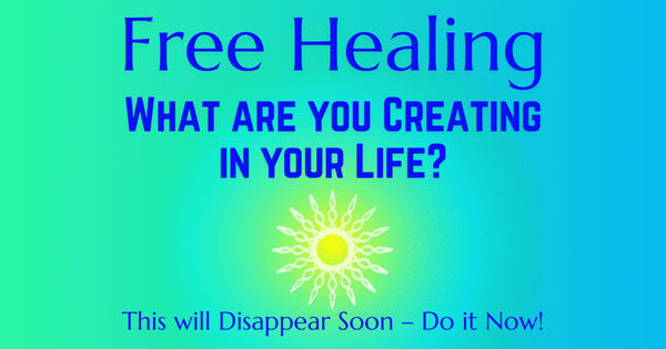 Free Healing: What are you Creating in your Life? ⋆ Now Healing