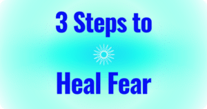 3 steps to Heal Fear